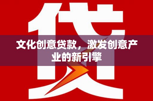 嘉禾文化创意贷款，激发创意产业的新引擎